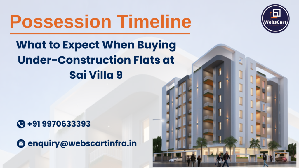 Possession Timeline: What to Expect When Buying Under-Construction Flats at Sai Villa 9
